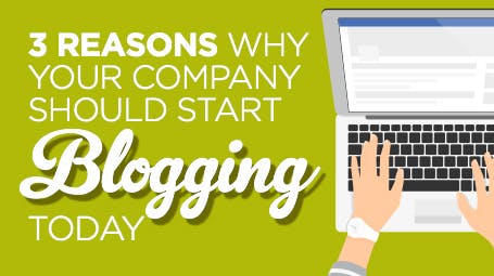 Reasons Why Your Company Should Start Blogging Today