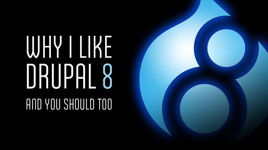 Why I Like Drupal 8 and You Should Too