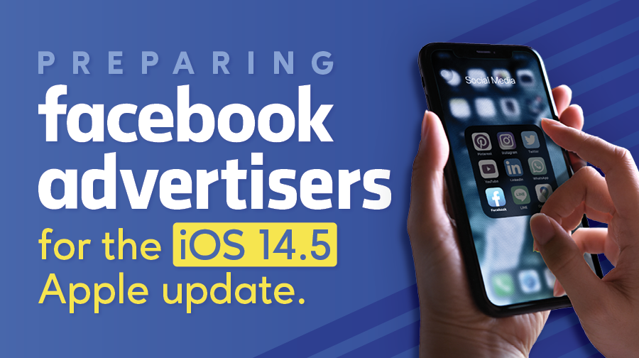 Preparing Facebook Advertisers For The iOS 14.5 Apple Update