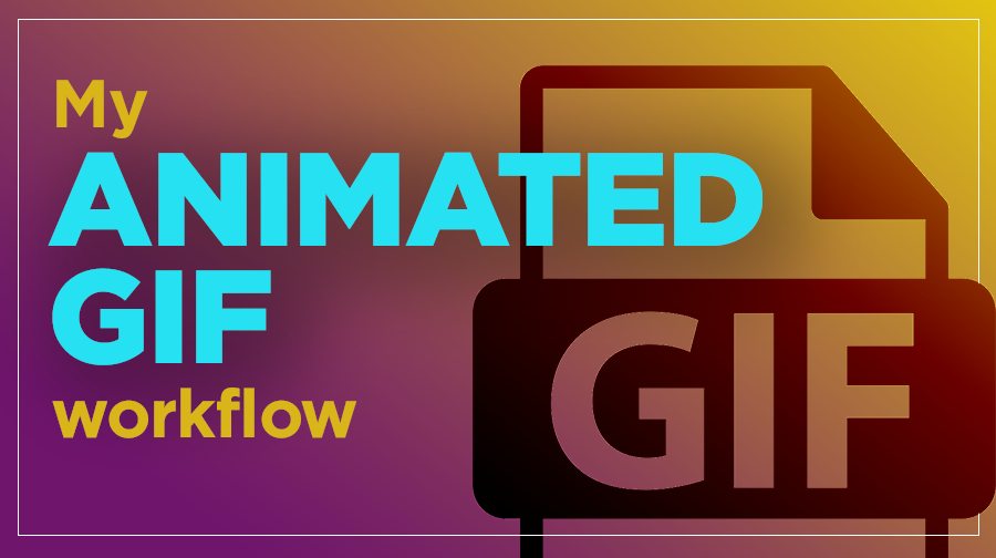 My Animated GIF Workflow: How to Build GIFs Like a Pro and Ensure Revisions Are Easy-Peasy.