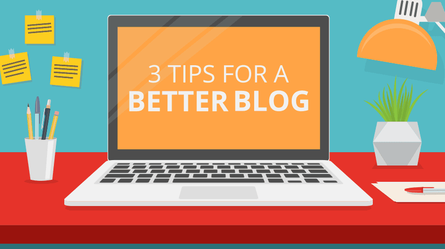 3 Tips For a Better Blog 3 Tips For a Better Blog