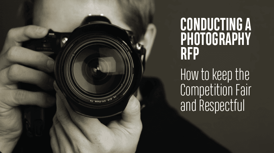 Conducting a Photography RFP: Keep the competition fair and respectful. Conducting a Photography RFP
