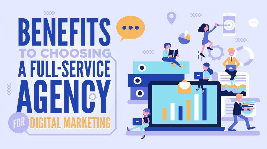 Benefits to Choosing a Full-Service Agency for Digital Marketing Choosing a Full-Service Agency for Digital Marketing