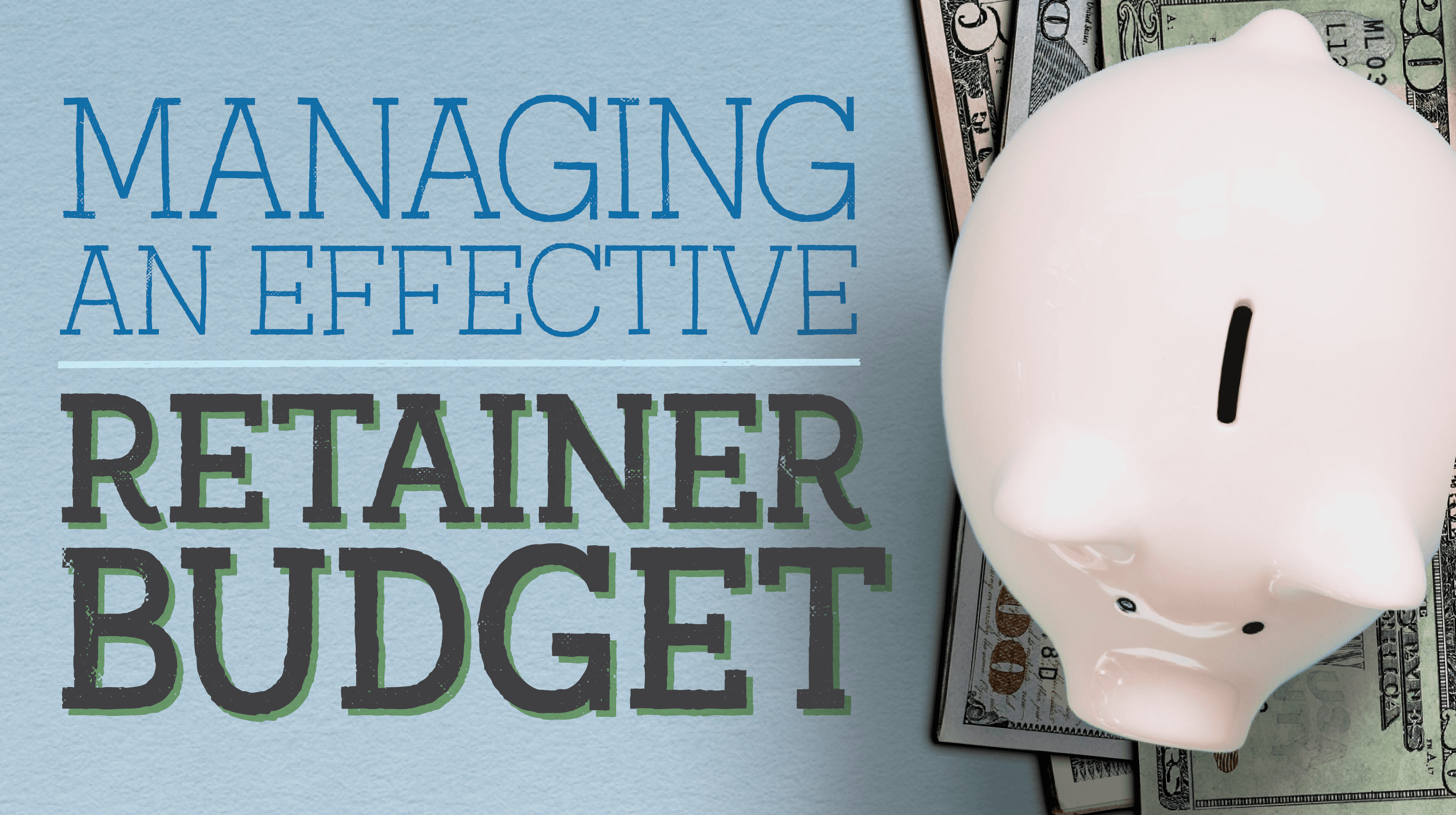 Managing an Effective Retainer Budget Managing an Effective Retainer Budget