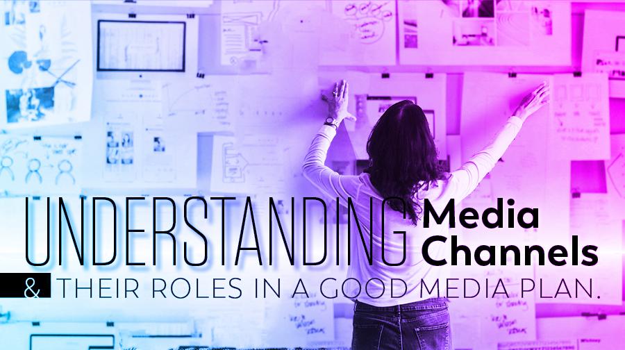 Understanding Media Channels and Their Roles in a Good Media Plan Understanding Media Channels and Their Roles in a Good Media Plan