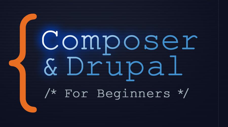 Composer & Drupal for Beginners Composer & Drupal for Beginners