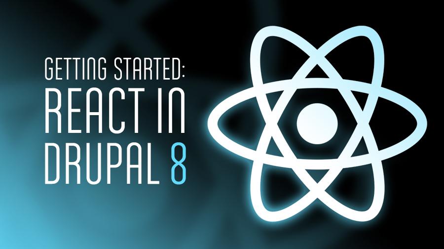 Getting Started: React in Drupal 8 Getting Started: React in Drupal 8