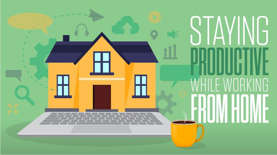 4 Tips to Help Stay Productive While Working From Home Staying Productive While Working From Home