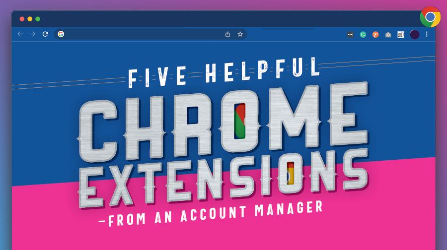 Five Helpful Chrome Browser Extensions, from an Account Manager Five Helpful Chrome Browser Extensions, from an Account Manager