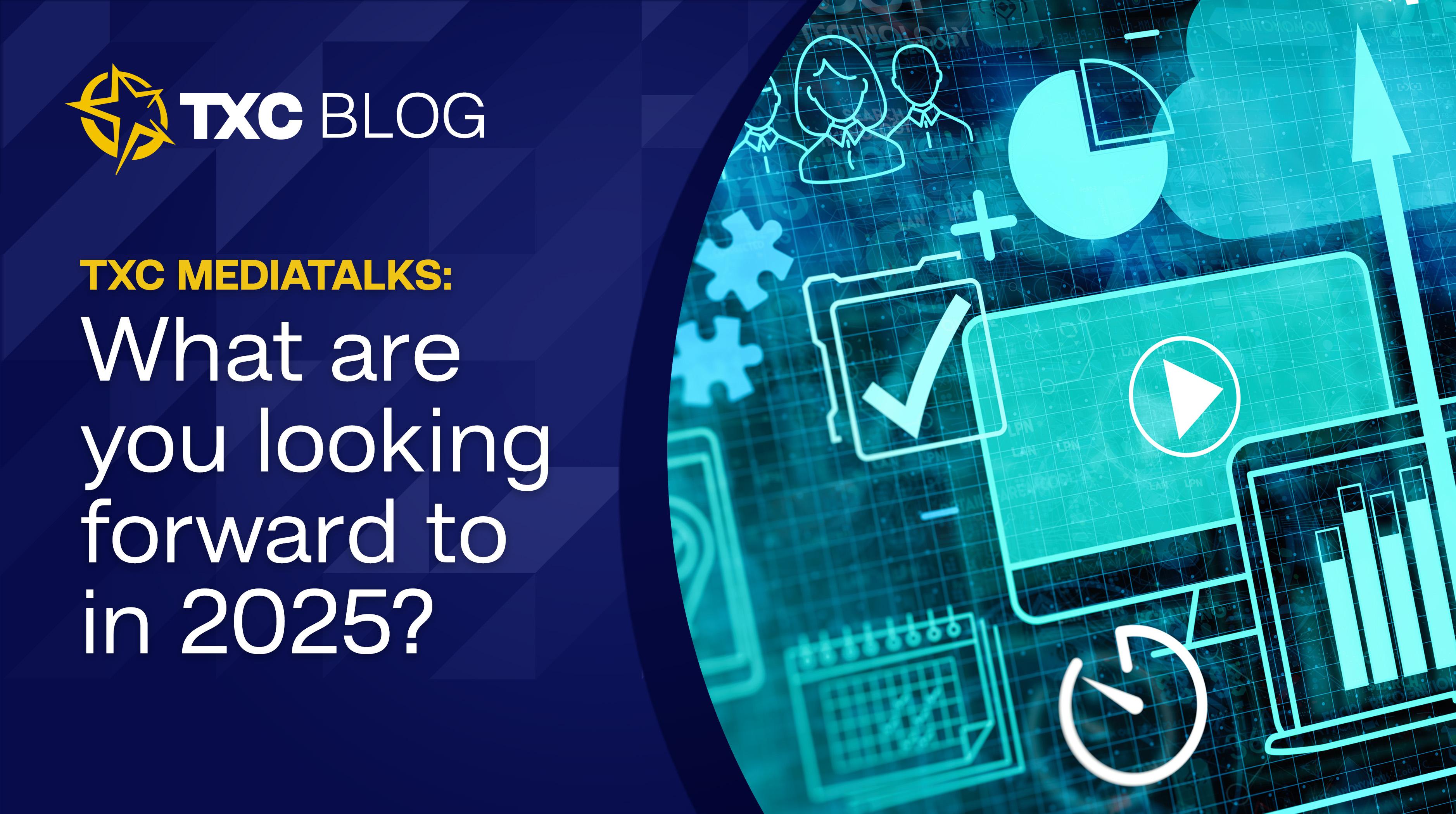 What are you looking forward to in 2025? TXC MediaTalks